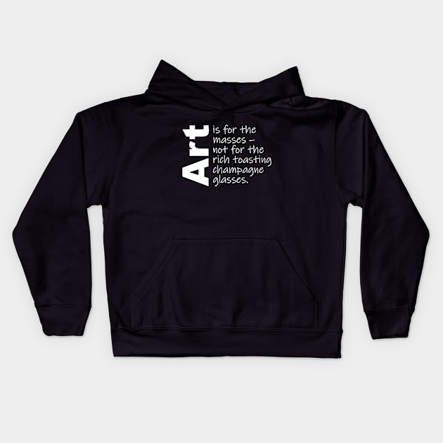 Art is for the masses. (White Text) Kids Hoodie by Art_Is_Subjective